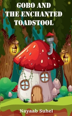 Gobo and the Enchanted Toadstool by Suhel, Nayaab