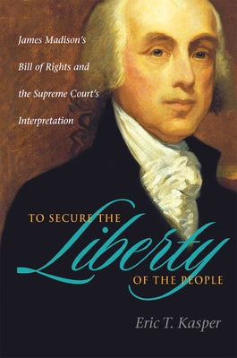 To Secure the Liberty of the People by Kasper, Eric T.