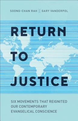 Return to Justice: Six Movements That Reignited Our Contemporary Evangelical Conscience by Rah, Soong-Chan