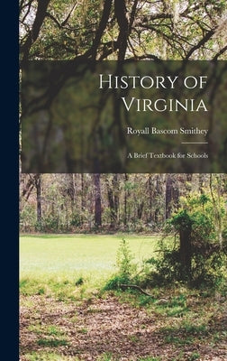 History of Virginia: A Brief Textbook for Schools by Smithey, Royall Bascom