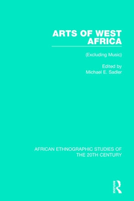 Arts of West Africa: (Excluding Music) by Sadler, Michael S.