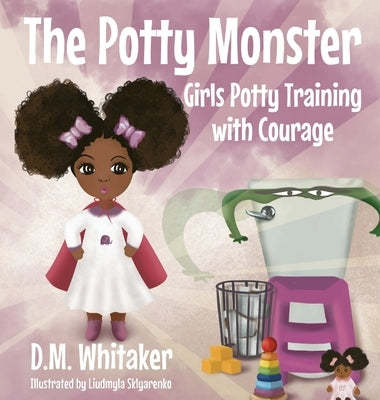 The Potty Monster: Girls Potty Training with Courage by Whitaker, D. M.