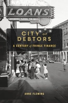 City of Debtors: A Century of Fringe Finance by Fleming, Anne