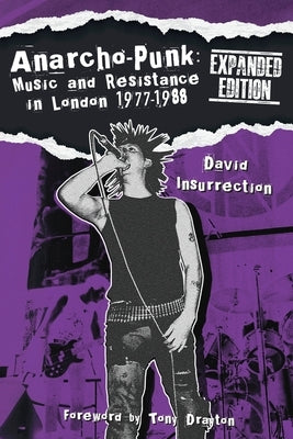 Anarcho-Punk: Music and Resistance in London 1977-1988 (Expanded Edition) by Insurrection, David