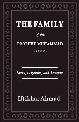 The Family of the Prophet Muhammad (SAWW) by Ahmad, Iftikhar