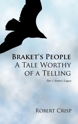 Braket's People a Tale Worthy of a Telling: Part 1 Arturo's Legacy by Crisp, Robert