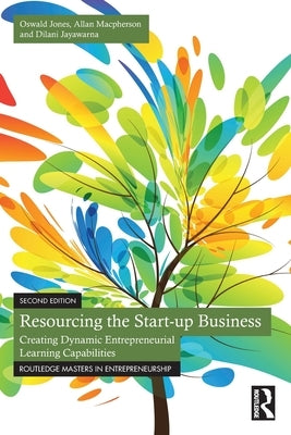 Resourcing the Start-Up Business: Creating Dynamic Entrepreneurial Learning Capabilities by Jones, Oswald