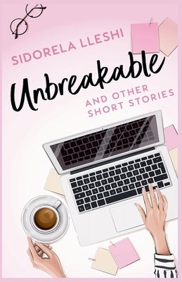 Unbreakable And Other Short Stories by Lleshi, Sidorela