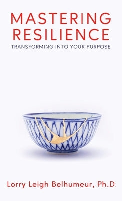 Mastering Resilience: Transforming into your purpose by Belhumeur, Lorry Leigh