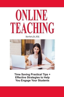 Online Teaching: Time Saving Practical Tips and Effective Strategies to Engage Your Students by Harris, Brian