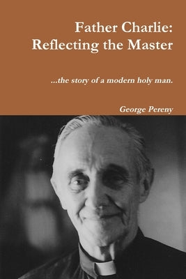 Father Charlie: Reflecting the Master by Pereny, George
