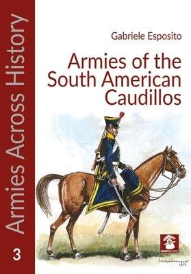 Armies of the South American Caudillos by Esposito, Gabriele