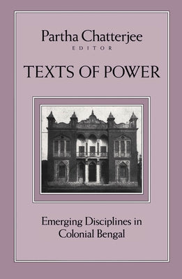 Texts of Power: Emerging Disciplines in Colonial Bengal by Chatterjee, Partha