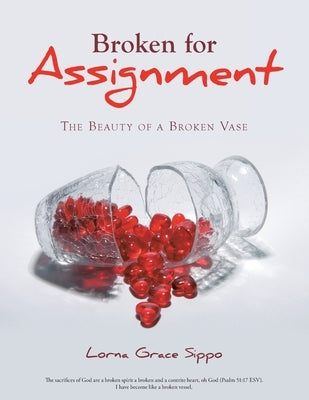 Broken for Assignment: The Beauty of a Broken Vase by Sippo, Lorna Grace
