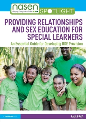 Providing Relationships and Sex Education for Special Learners: An Essential Guide for Developing RSE Provision by Bray, Paul