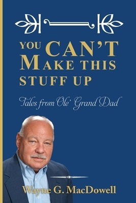 You Can't Make This Stuff Up: Tales from Ole' Grand Dad by Jacob, Anne C.