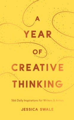 A Year of Creative Thinking: 366 Daily Inspirations for Writers and Artists by Swale, Jessica