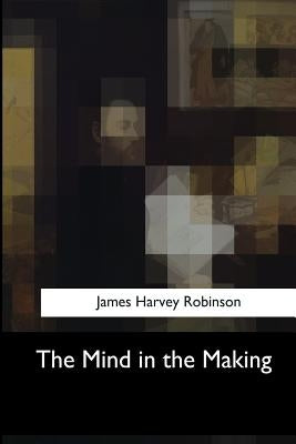 The Mind in the Making by Robinson, James Harvey
