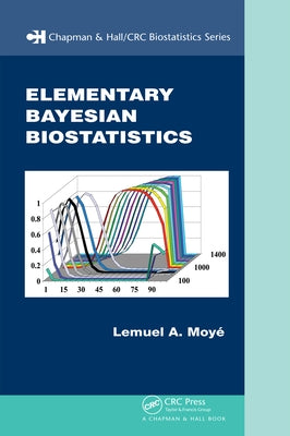 Elementary Bayesian Biostatistics by Moye, Lemuel A.