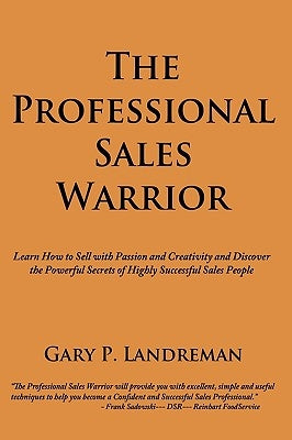 The Professional Sales Warrior: Learn How to Sell with Passion and Creativity and Discover the Powerful Secrets of Highly Successful Sales People by Landreman, Gary P.
