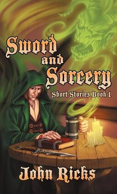 Sword and Sorcery: Short Stories Book 1 by Ricks, John