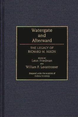 Watergate and Afterward: The Legacy of Richard M. Nixon by Friedman, Leon