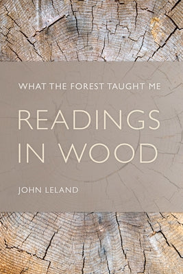 Readings in Wood: What the Forest Taught Me by Leland, John