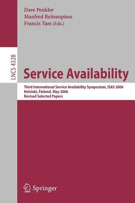 Service Availability: Third International Service Availability Symposium, Isas 2006, Helsinki, Finland, May 15-16, 2006, Revised Selected Papers by Penkler, Dave