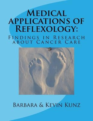 Medical applications of Reflexology: : Findings in Research about Cancer Care by Kunz, Kevin