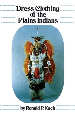 Dress Clothing of the Plains Indians, Volume 140 by Koch, Ronald P.