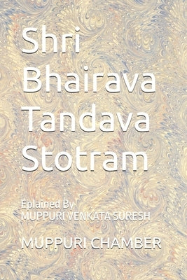 Shri Bhairava Tandava Stotram: Eplained By Muppuri Venkata Suresh by Suresh, Muppuri Venkata