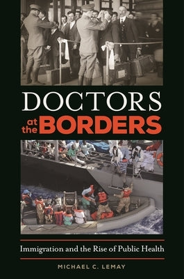 Doctors at the Borders: Immigration and the Rise of Public Health by Lemay, Michael C.
