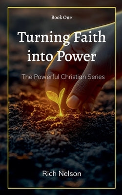 Turning Faith into Power by Nelson, Rich