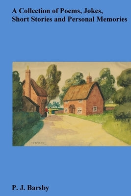 A Collection Of Poems, Jokes, Short Stories And Personal Memories by Barsby, P. J.