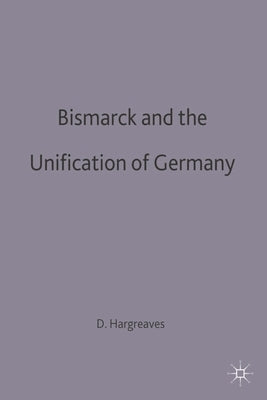 Bismarck and the Unification of Germany by Hargreaves, David