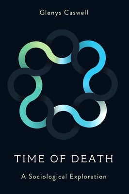 Time of Death: A Sociological Exploration by Caswell, Glenys