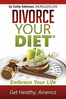 Divorce Your Diet: Embrace Your Life, Get Healthy America by Edelman, Cathy