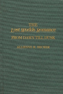 The Lost Worlds Romance: From Dawn Till Dusk by Becker, Allienne R.
