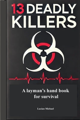 13 Deadly Killers: A Layman's Hand Book for Survival by Michael, Lucian