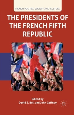 The Presidents of the French Fifth Republic by Bell, D.