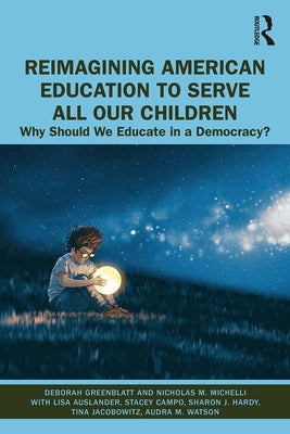 Reimagining American Education to Serve All Our Children: Why Should We Educate in a Democracy? by Greenblatt, Deborah