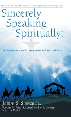 Sincerely Speaking Spiritually: Daily Inspirational Praise for "Uplifting Your Soul" with God's Grace! by Spence, Joseph S., Sr.