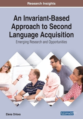 An Invariant-Based Approach to Second Language Acquisition: Emerging Research and Opportunities by Orlova, Elena