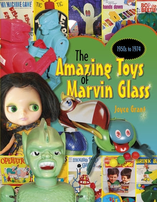 Amazing Toys of Marvin Glass: 1950's to 1974 by Grant, Joyce