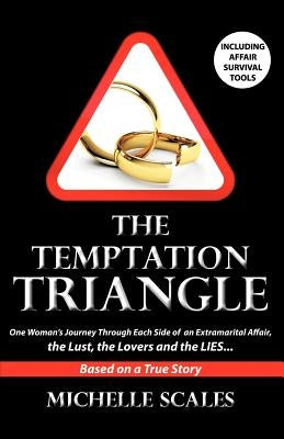 The Temptation Triangle: One Woman's Journey Through Each Side of an Extramarital Affair, the Lust, the Lovers and the Lies by Scales, Michelle