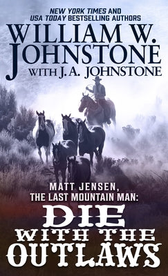 Matt Jensen, the Last Mountain Man: Die with the Outlaws by Johnstone, William W.