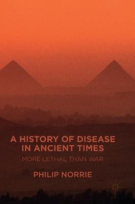 A History of Disease in Ancient Times: More Lethal Than War by Norrie, Philip