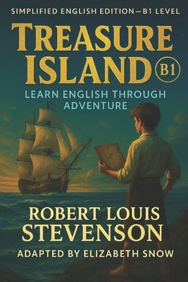 Treasure Island (B1 Level): Learn English Through Adventure: A Simplified English Edition of Robert Louis Stevenson's Classic for Intermediate ESL Rea by Snow, Elizabeth