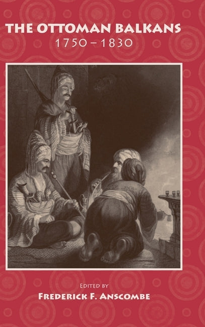 The Ottoman Balkans, 1750-1830 by Anscombe, Frederick F.