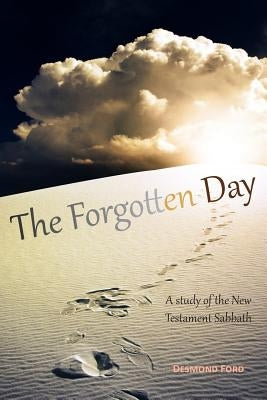 The Forgotten Day: A Study of the New Testament Sabbath by Ford, Desmond